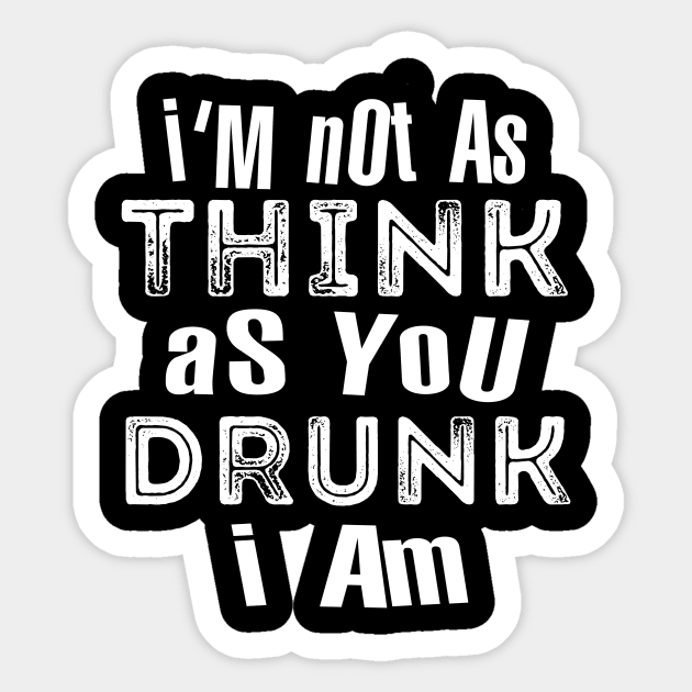 Im Not As Think As You Drunk I Am Sticker by Hot Mess Mama Studio